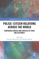 Police-Citizen Relations Across the World: Comparing sources and contexts of trust and legitimacy