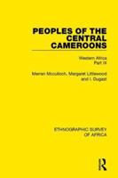 Peoples of the Central Cameroons (Tikar. Bamum and Bamileke. Banen, Bafia and Balom). Part 9 Western Africa