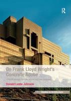On Frank Lloyd Wright's Concrete Adobe : Irving Gill, Rudolph Schindler and the American Southwest