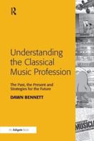Understanding the Classical Music Profession: The Past, the Present and Strategies for the Future