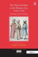 The Turk and Islam in the Western Eye, 1450-1750: Visual Imagery before Orientalism