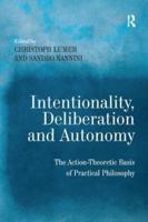 Intentionality, Deliberation and Autonomy: The Action-Theoretic Basis of Practical Philosophy