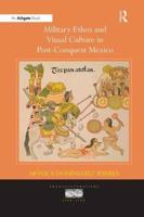 Military Ethos and Visual Culture in Post-Conquest Mexico