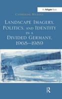 Landscape Imagery, Politics, and Identity in a Divided Germany, 1968-1989