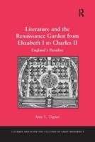 Literature and the Renaissance Garden from Elizabeth I to Charles II