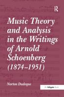 Music Theory and Analysis in the Writings of Arnold Schoenberg (1874-1951)