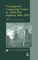 Creating and Consuming Culture in North-East England 1660-1830