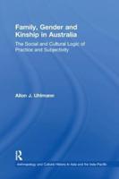 Family, Gender and Kinship in Australia: The Social and Cultural Logic of Practice and Subjectivity