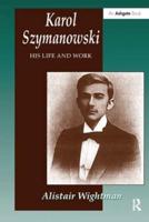 Karol Szymanowski: His Life and Work