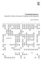 Contested Spaces: Abortion Clinics, Women's Shelters and Hospitals: Politicizing the Female Body