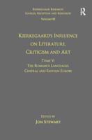 Kierkegaard's Influence on Literature, Criticism and Art. Tome V The Romance Languages, Central and Eastern Europe