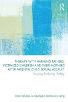 Therapy With Harming Fathers, Victimized Children and Their Mothers After Parental Child Sexual Assault