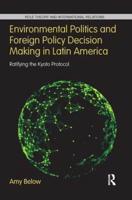 Environmental Politics and Foreign Policy Decision Making in Latin America: Ratifying the Kyoto Protocol