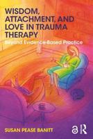 Wisdom, Attachment, and Love in Trauma Therapy: Beyond Evidence-Based Practice