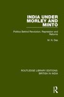 India Under Morley and Minto: Politics Behind Revolution, Repression and Reforms