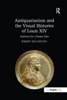 Antiquarianism and the Visual Histories of Louis XIV: Artifacts for a Future Past