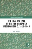 The Rise and Fall of British Crusader Medievalism, c.1825-1945