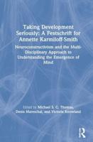 Taking Development Seriously A Festschrift for Annette Karmiloff-Smith: Neuroconstructivism and the Multi-Disciplinary Approach to Understanding the Emergence of Mind