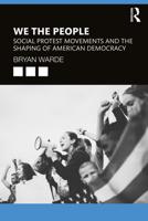We the People : Social Protests Movements and the Shaping of American Democracy