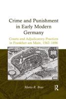 Crime and Punishment in Early Modern Germany: Courts and Adjudicatory Practices in Frankfurt am Main, 1562-1696