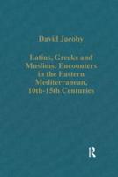 Latins, Greeks and Muslims: Encounters in the Eastern Mediterranean, 10Th-15Th Centuries