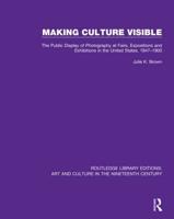 Making Culture Visible: The Public Display of Photography at Fairs, Expositions and Exhibitions in the United States, 1847-1900