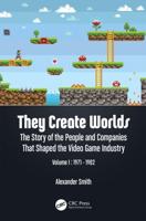 They Create Worlds: The Story of the People and Companies That Shaped the Video Game Industry, Vol. I: 1971-1982