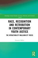 Race, Recognition and Retribution in Contemporary Youth Justice: The Intractability Malleability Thesis