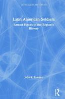 Latin American Soldiers: Armed Forces in the Region's History