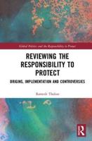 Reviewing the Responsibility to Protect: Origins, Implementation and Controversies