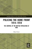 Policing the Home Front 1914-1918: The control of the British population at war