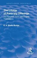 Revival: The Liturgy of Funerary Offerings (1909): The Egyptian Texts with English Translations