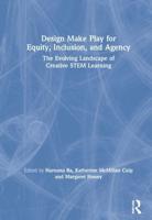 Design Make Play for Equity, Inclusion, and Agency: The Evolving Landscape of Creative STEM Learning