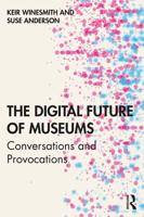 The Digital Future of Museums: Conversations and Provocations