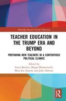 Teacher Education in the Trump Era and Beyond: Preparing New Teachers in a Contentious Political Climate
