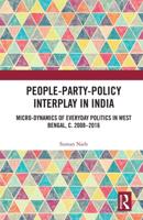 People-Party-Policy Interplay in India: Micro-dynamics of Everyday Politics in West Bengal, c. 2008 - 2016