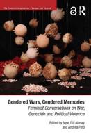 Gendered Wars, Gendered Memories: Feminist Conversations on War, Genocide and Political Violence