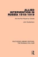 Allied Intervention in Russia 1918-1919 and the Part Played by Canada