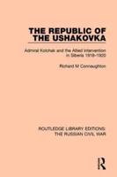 The Republic of the Ushakovka: Admiral Kolchak and the Allied Intervention in Siberia 1918-1920