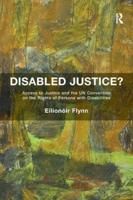 Disabled Justice?: Access to Justice and the UN Convention on the Rights of Persons with Disabilities