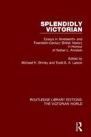 Splendidly Victorian: Essays in Nineteenth- and Twentieth-Century British History in Honour of Walter L. Arnstein