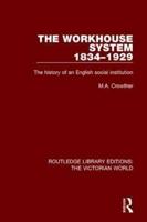 The Workhouse System 1834-1929: The History of an English Social Institution