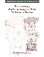 Archaeology, Anthropology and Cult: The Sanctuary at Gilat,Israel