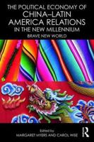 The Political Economy of China-Latin America Relations in the New Millennium: Brave New World