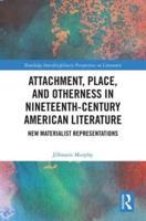 Attachment, Place, and Otherness in Nineteenth-Century American Literature: New Materialist Representations