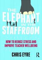 The Elephant in the Staffroom: How to reduce stress and improve teacher wellbeing