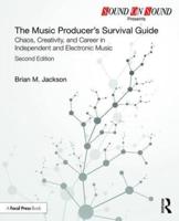 The Music Producer's Survival Guide: Chaos, Creativity, and Career in Independent and Electronic Music