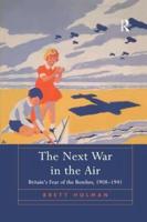 The Next War in the Air: Britain's Fear of the Bomber, 1908-1941