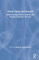 Moral Injury and Beyond: Understanding Human Anguish and Healing Traumatic Wounds