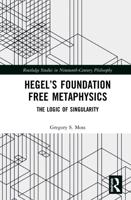 Hegel's Foundation Free Metaphysics: The Logic of Singularity